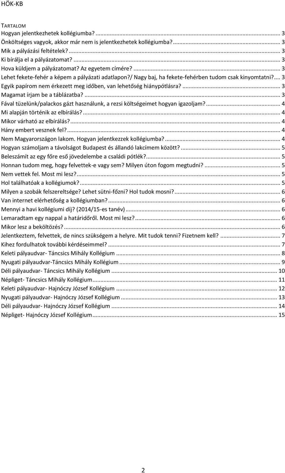 ... 3 Egyik papírom nem érkezett meg időben, van lehetőség hiánypótlásra?... 3 Magamat írjam be a táblázatba?... 3 Fával tüzelünk/palackos gázt használunk, a rezsi költségeimet hogyan igazoljam?
