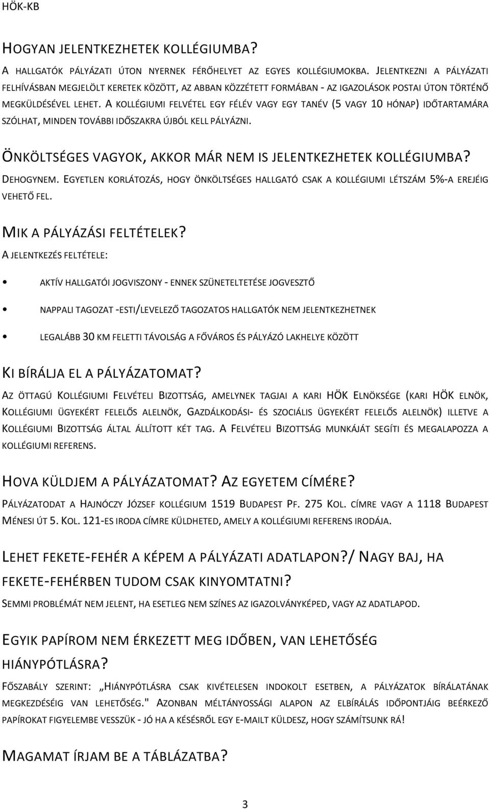 A KOLLÉGIUMI FELVÉTEL EGY FÉLÉV VAGY EGY TANÉV (5 VAGY 10 HÓNAP) IDŐTARTAMÁRA SZÓLHAT, MINDEN TOVÁBBI IDŐSZAKRA ÚJBÓL KELL PÁLYÁZNI. ÖNKÖLTSÉGES VAGYOK, AKKOR MÁR NEM IS JELENTKEZHETEK KOLLÉGIUMBA?