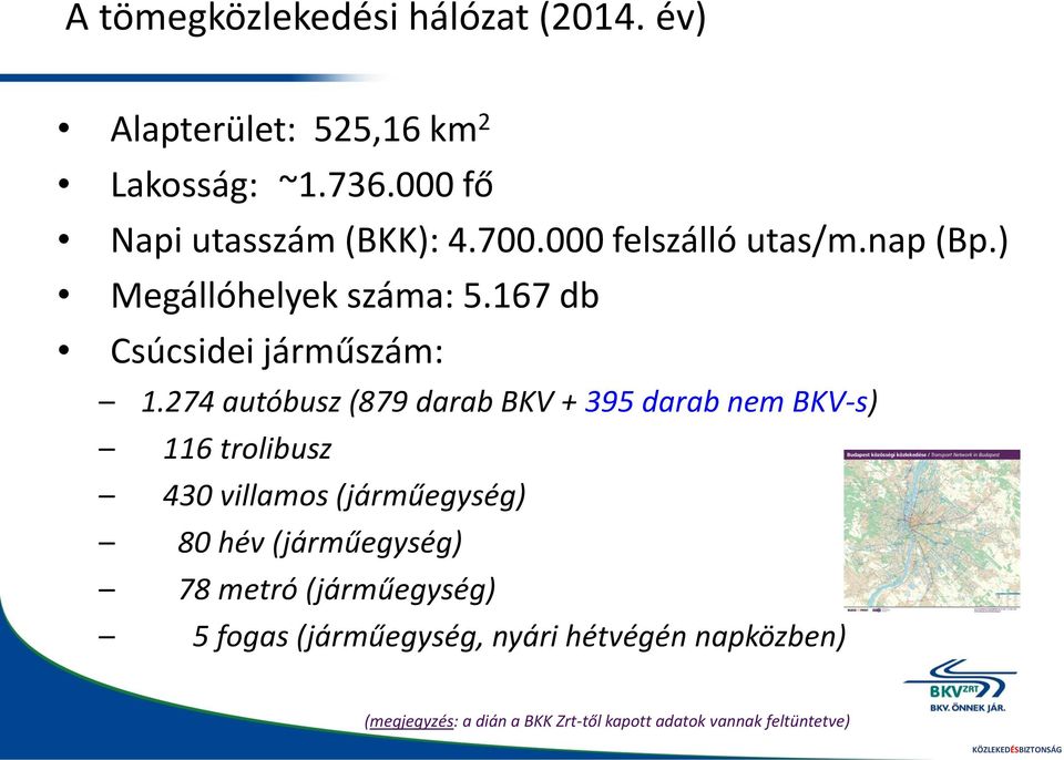 274 autóbusz (879 darab BKV + 395 darab nem BKV-s) 116 trolibusz 430 villamos (járműegység) 80 hév (járműegység)