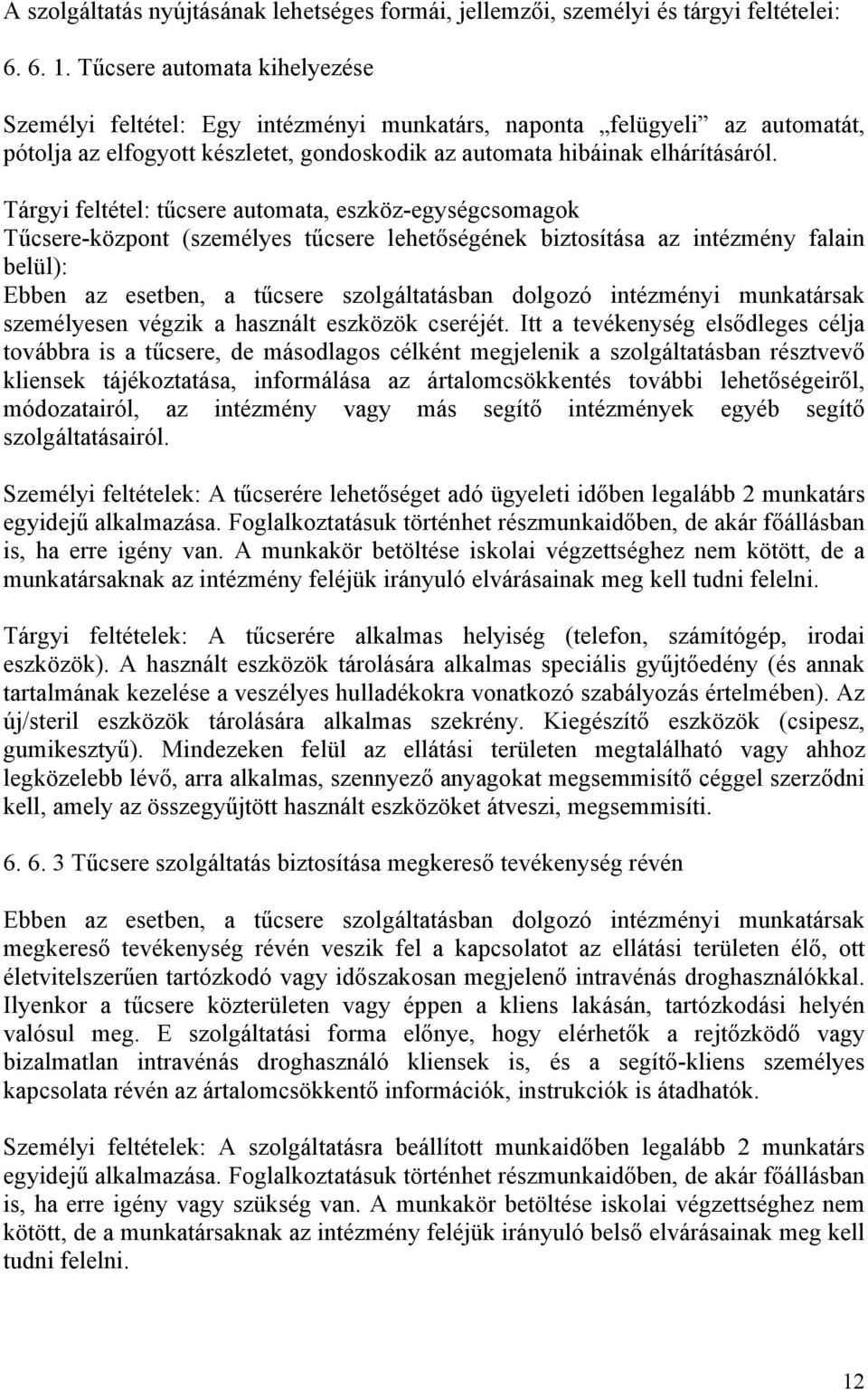 Tárgyi feltétel: tűcsere automata, eszköz-egységcsomagok Tűcsere-központ (személyes tűcsere lehetőségének biztosítása az intézmény falain belül): Ebben az esetben, a tűcsere szolgáltatásban dolgozó