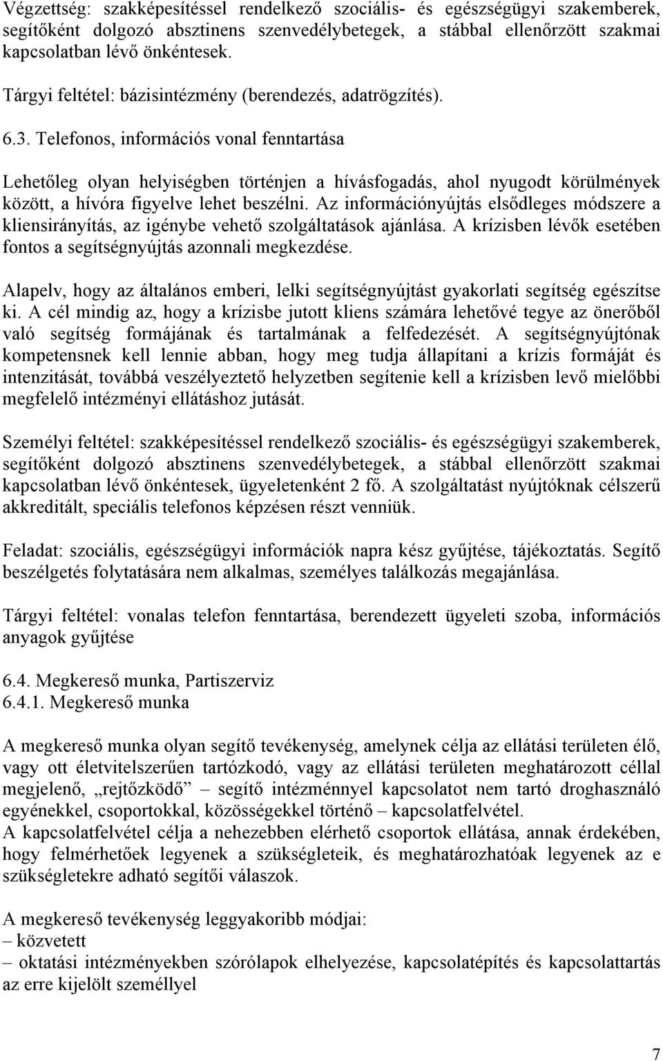 Telefonos, információs vonal fenntartása Lehetőleg olyan helyiségben történjen a hívásfogadás, ahol nyugodt körülmények között, a hívóra figyelve lehet beszélni.