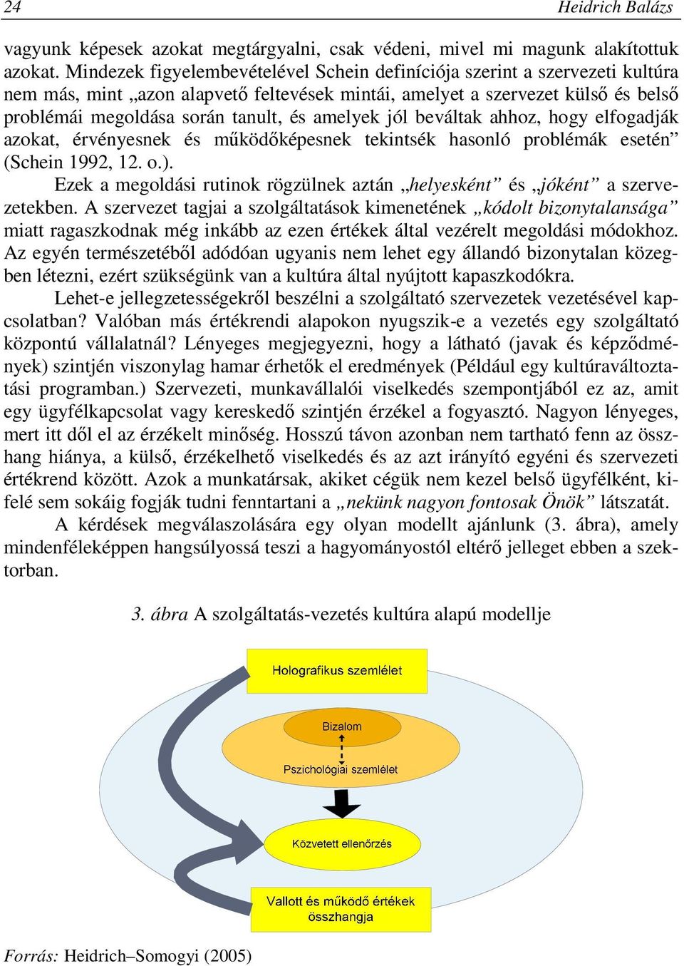 amelyek jól beváltak ahhoz, hogy elfogadják azokat, érvényesnek és működőképesnek tekintsék hasonló problémák esetén (Schein 1992, 12. o.).