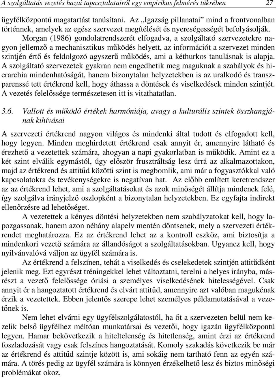 Morgan (1986) gondolatrendszerét elfogadva, a szolgáltató szervezetekre nagyon jellemző a mechanisztikus működés helyett, az információt a szervezet minden szintjén értő és feldolgozó agyszerű