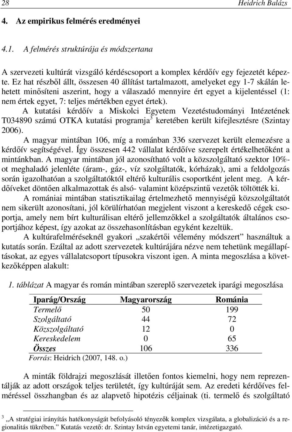 mértékben egyet értek). A kutatási kérdőív a Miskolci Egyetem Vezetéstudományi Intézetének T034890 számú OTKA kutatási programja 3 keretében került kifejlesztésre (Szintay 2006).