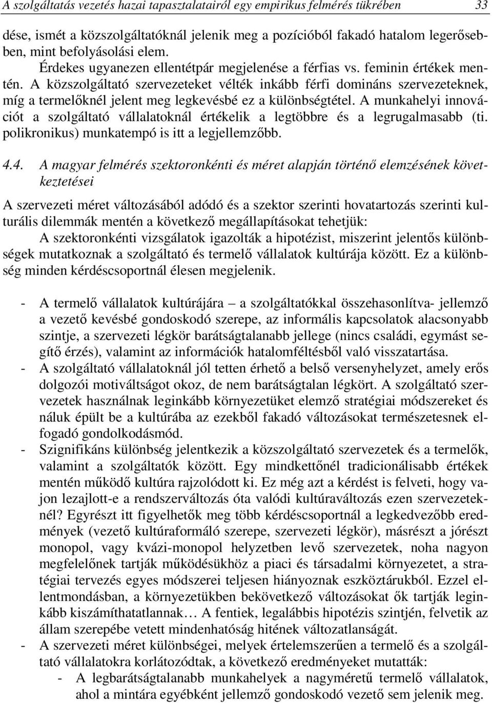 A közszolgáltató szervezeteket vélték inkább férfi domináns szervezeteknek, míg a termelőknél jelent meg legkevésbé ez a különbségtétel.