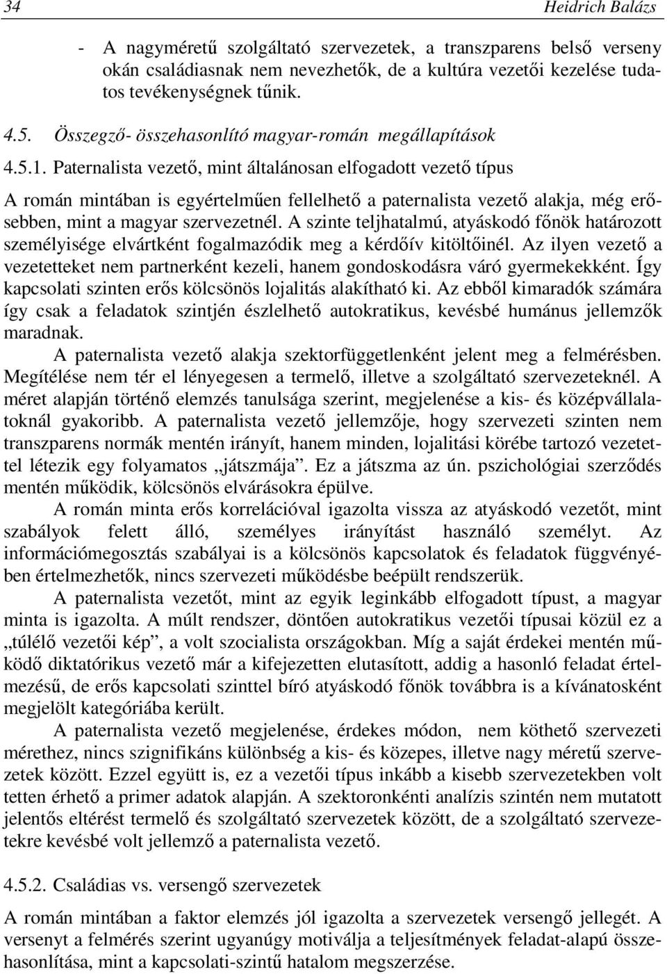 Paternalista vezető, mint általánosan elfogadott vezető típus A román mintában is egyértelműen fellelhető a paternalista vezető alakja, még erősebben, mint a magyar szervezetnél.