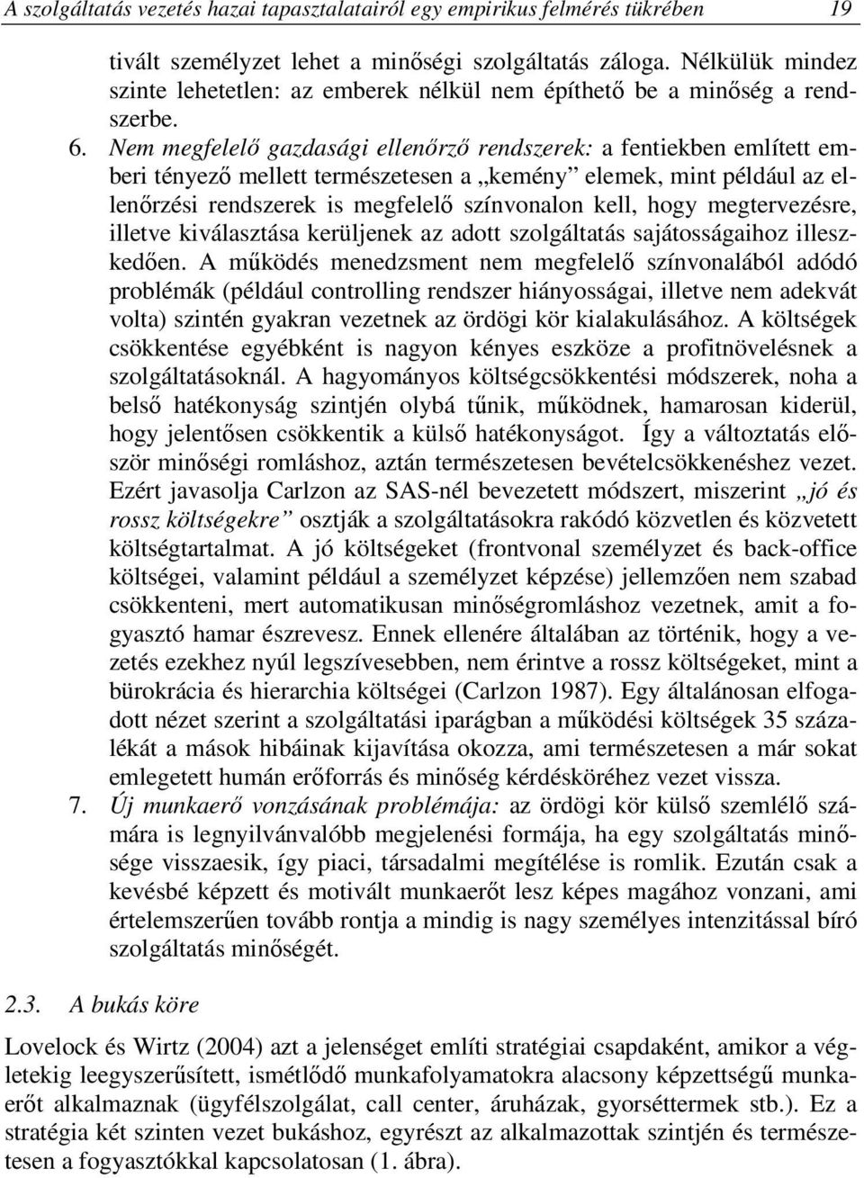 Nem megfelelő gazdasági ellenőrző rendszerek: a fentiekben említett emberi tényező mellett természetesen a kemény elemek, mint például az ellenőrzési rendszerek is megfelelő színvonalon kell, hogy