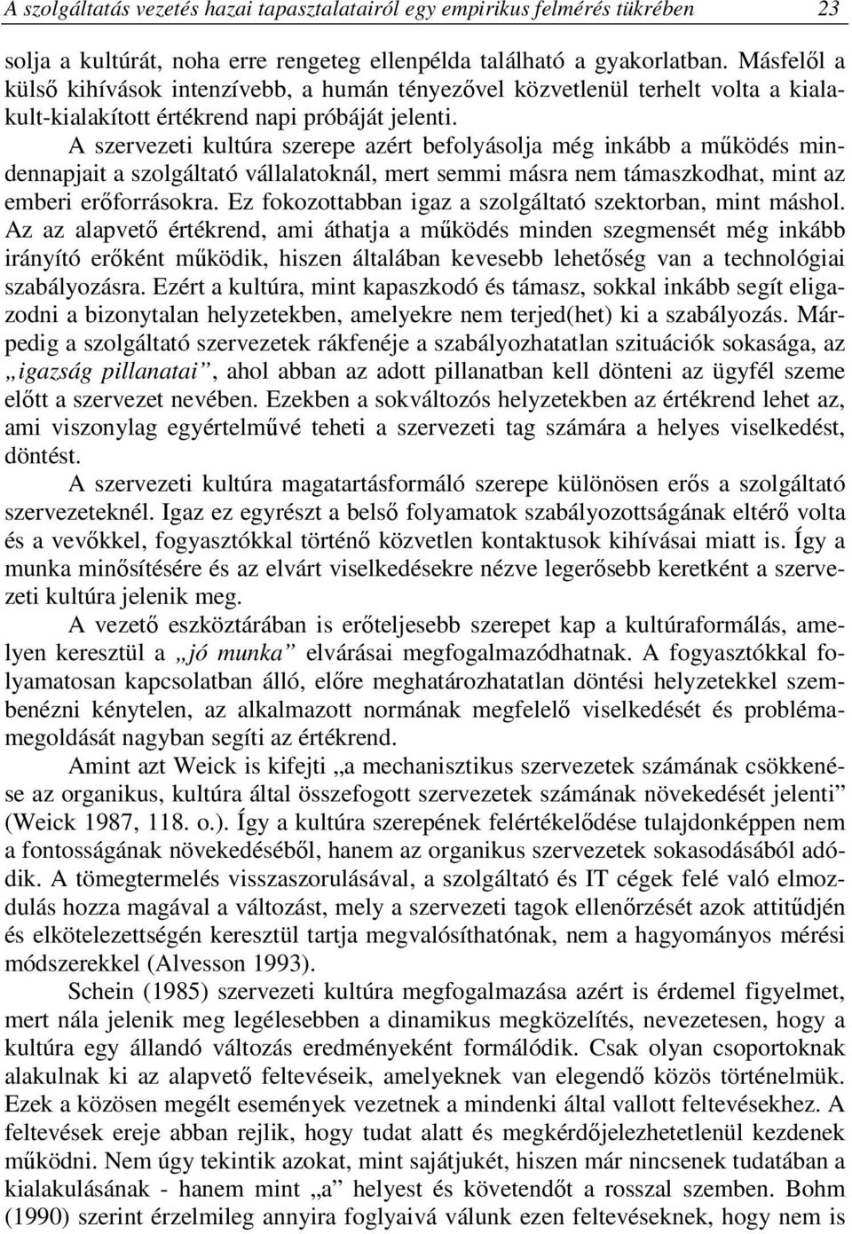 A szervezeti kultúra szerepe azért befolyásolja még inkább a működés mindennapjait a szolgáltató vállalatoknál, mert semmi másra nem támaszkodhat, mint az emberi erőforrásokra.