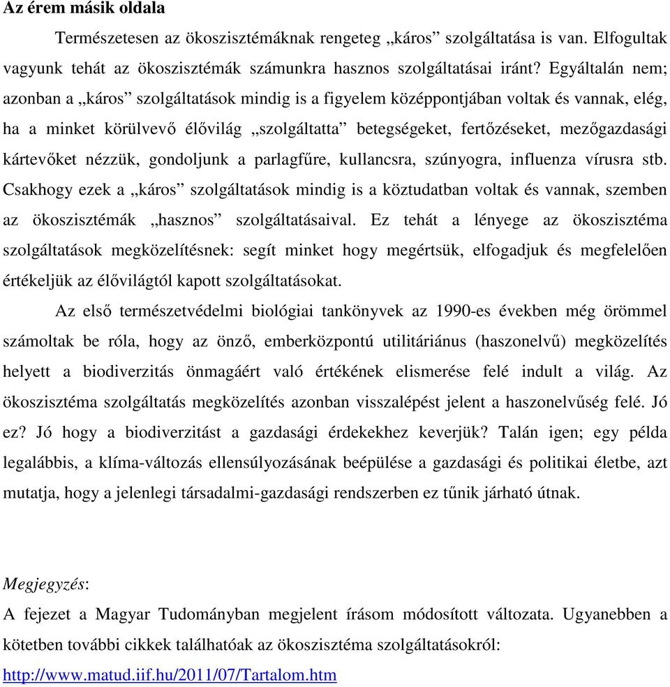 kártevőket nézzük, gondoljunk a parlagfűre, kullancsra, szúnyogra, influenza vírusra stb.