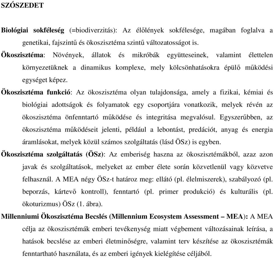 Ökoszisztéma funkció: Az ökoszisztéma olyan tulajdonsága, amely a fizikai, kémiai és biológiai adottságok és folyamatok egy csoportjára vonatkozik, melyek révén az ökoszisztéma önfenntartó működése