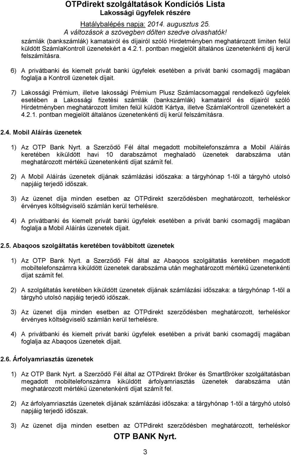 7) Lakossági Prémium, illetve lakossági Prémium Plusz Számlacsomaggal rendelkező ügyfelek esetében a Lakossági fizetési számlák (bankszámlák) kamatairól és díjairól szóló Hirdetményben meghatározott