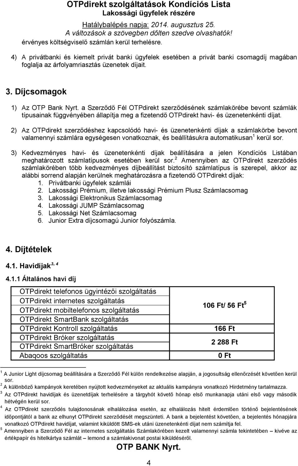 2) Az OTPdirekt szerződéshez kapcsolódó havi- és üzenetenkénti díjak a számlakörbe bevont valamennyi számlára egységesen vonatkoznak, és beállításukra automatikusan 1 kerül sor.