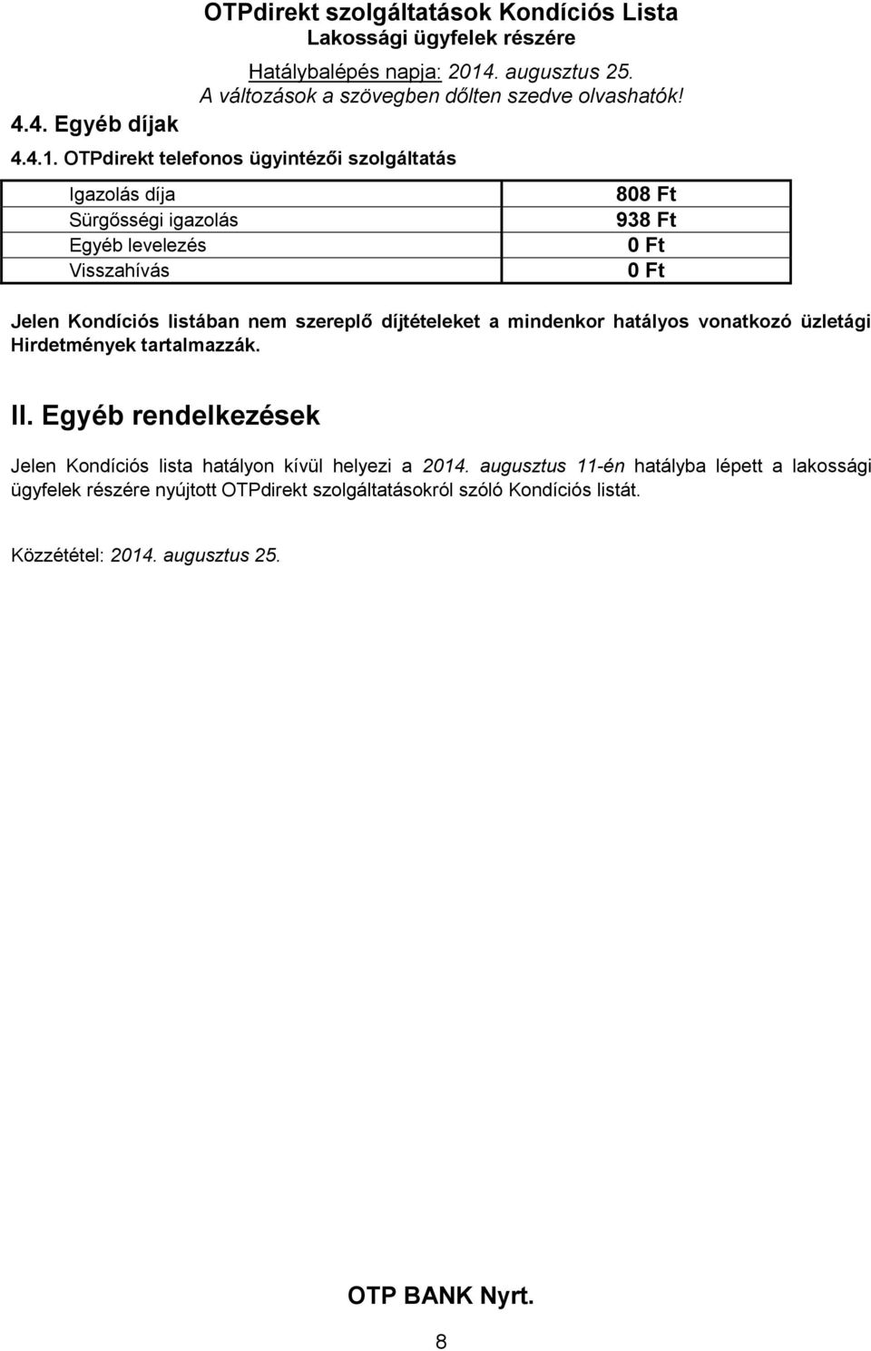 Kondíciós listában nem szereplő díjtételeket a mindenkor hatályos vonatkozó üzletági Hirdetmények tartalmazzák. II.