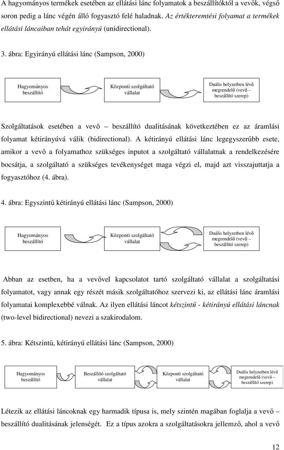 ábra: Egyirányú ellátási lánc (Sampson, 2000) Hagyományos beszállító Központi szolgáltató vállalat Duális helyzetben lévı megrendelı (vevı beszállító szerep) Szolgáltatások esetében a vevı beszállító