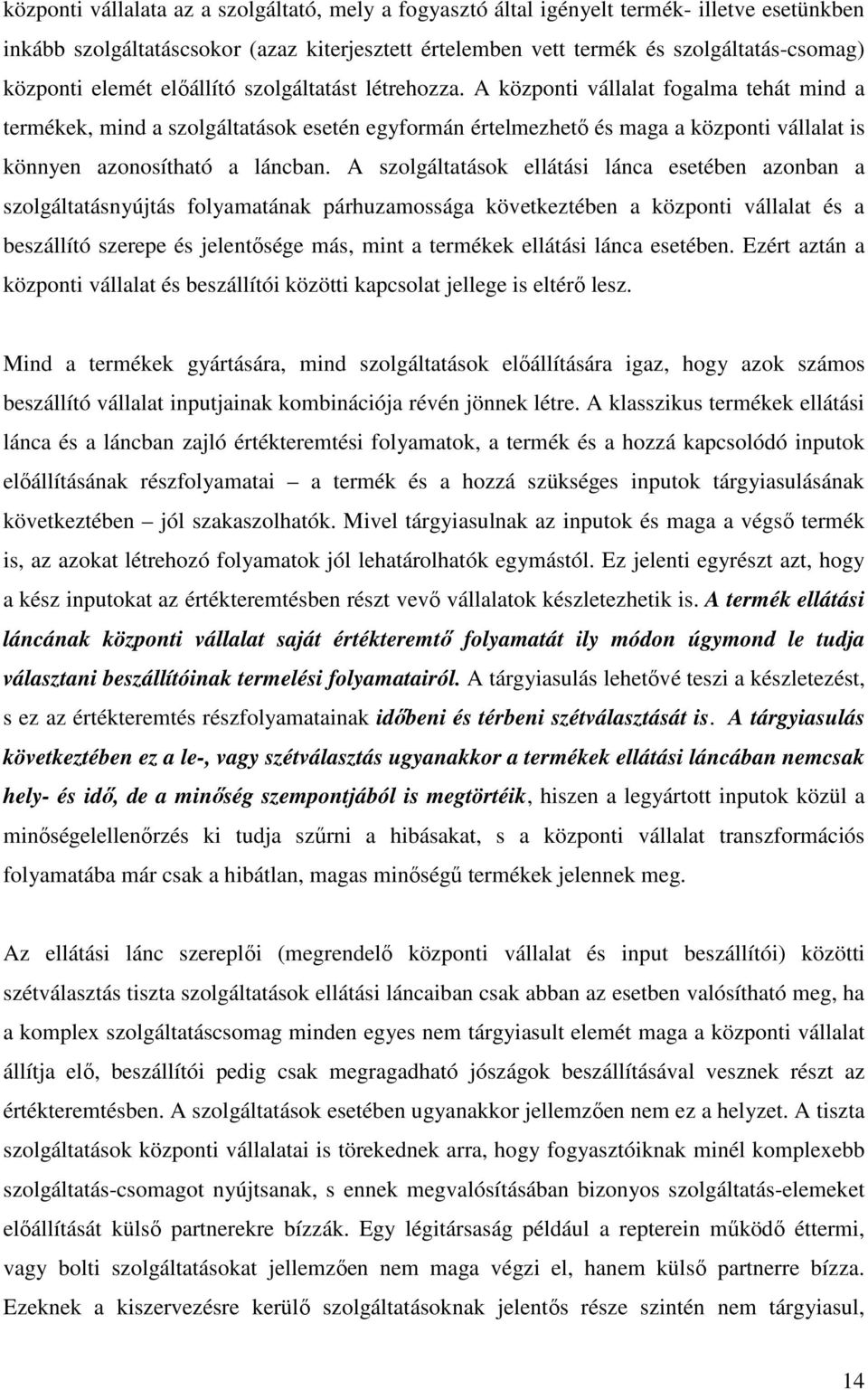 A központi vállalat fogalma tehát mind a termékek, mind a szolgáltatások esetén egyformán értelmezhetı és maga a központi vállalat is könnyen azonosítható a láncban.