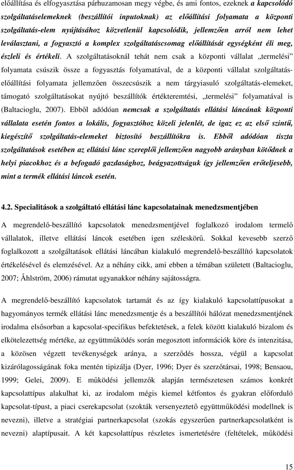 A szolgáltatásoknál tehát nem csak a központi vállalat termelési folyamata csúszik össze a fogyasztás folyamatával, de a központi vállalat szolgáltatáselıállítási folyamata jellemzıen összecsúszik a