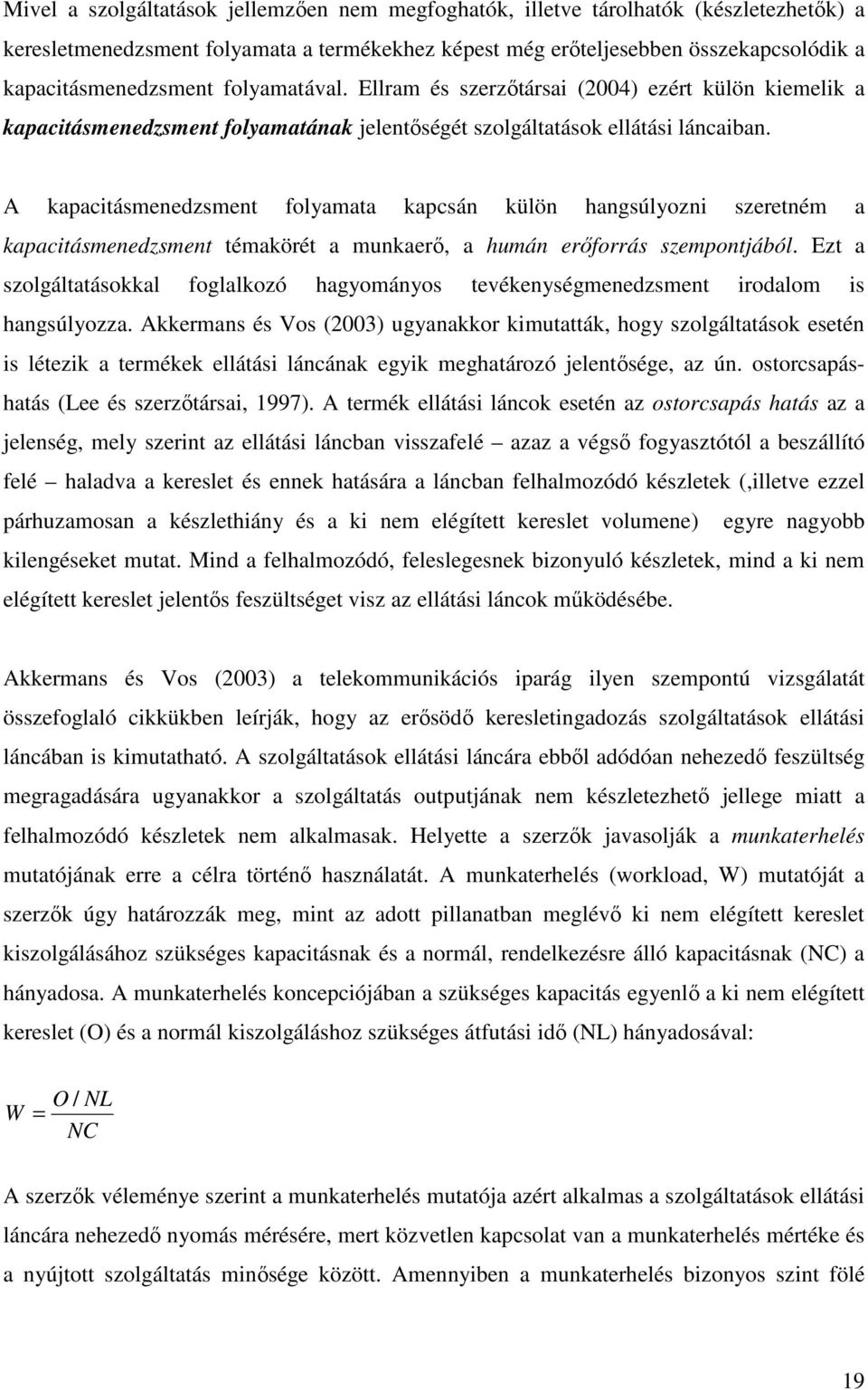 A kapacitásmenedzsment folyamata kapcsán külön hangsúlyozni szeretném a kapacitásmenedzsment témakörét a munkaerı, a humán erıforrás szempontjából.