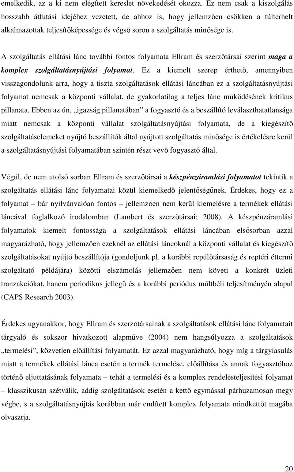 A szolgáltatás ellátási lánc további fontos folyamata Ellram és szerzıtársai szerint maga a komplex szolgáltatásnyújtási folyamat.