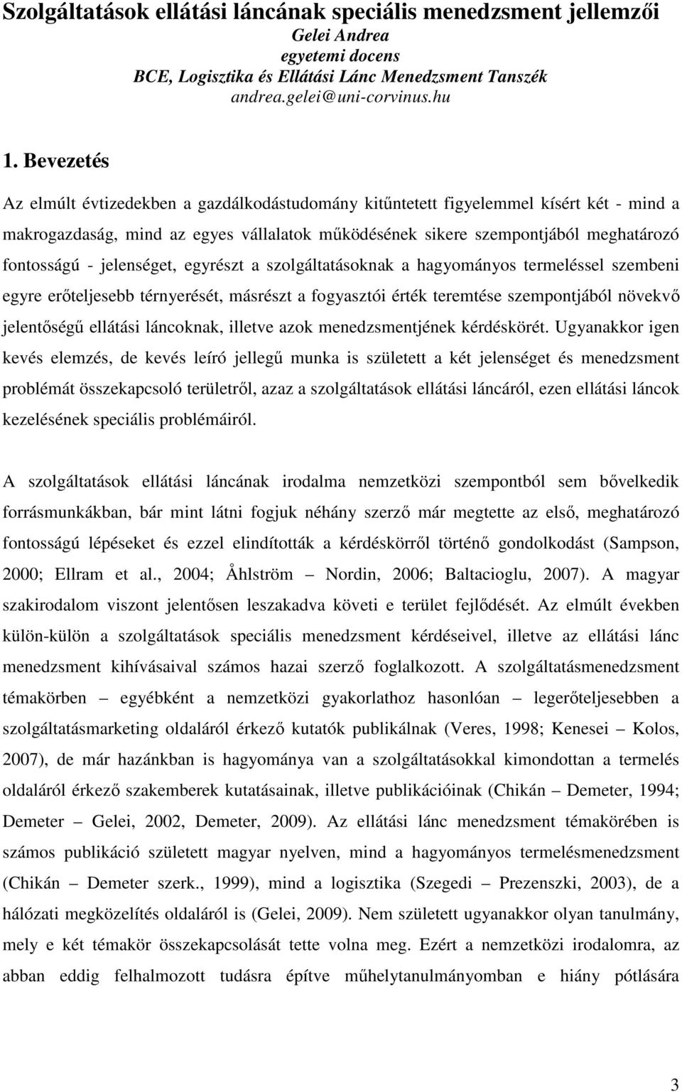 jelenséget, egyrészt a szolgáltatásoknak a hagyományos termeléssel szembeni egyre erıteljesebb térnyerését, másrészt a fogyasztói érték teremtése szempontjából növekvı jelentıségő ellátási láncoknak,