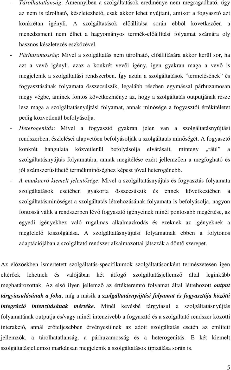 - Párhuzamosság: Mivel a szolgáltatás nem tárolható, elıállítására akkor kerül sor, ha azt a vevı igényli, azaz a konkrét vevıi igény, igen gyakran maga a vevı is megjelenik a szolgáltatási