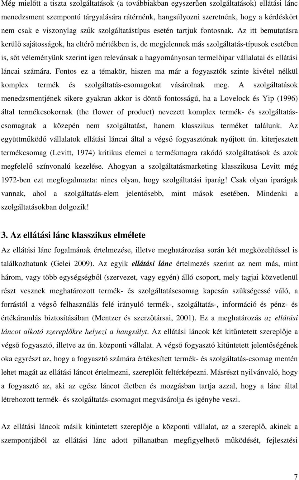 Az itt bemutatásra kerülı sajátosságok, ha eltérı mértékben is, de megjelennek más szolgáltatás-típusok esetében is, sıt véleményünk szerint igen relevánsak a hagyományosan termelıipar vállalatai és