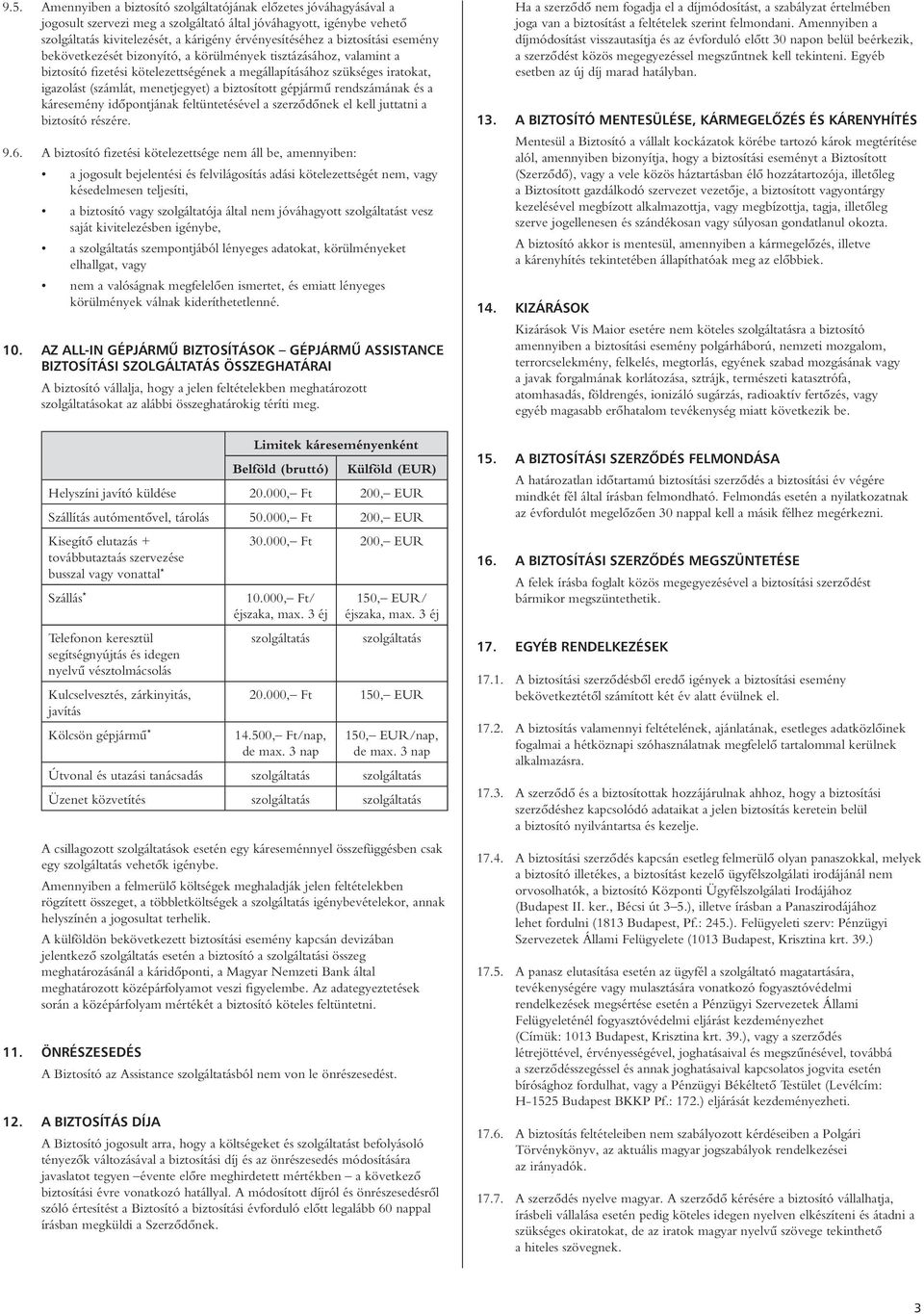 biztosított gépjármû rendszámának és a káresemény idôpontjának feltüntetésével a szerzôdônek el kell juttatni a biztosító részére. 9.6.