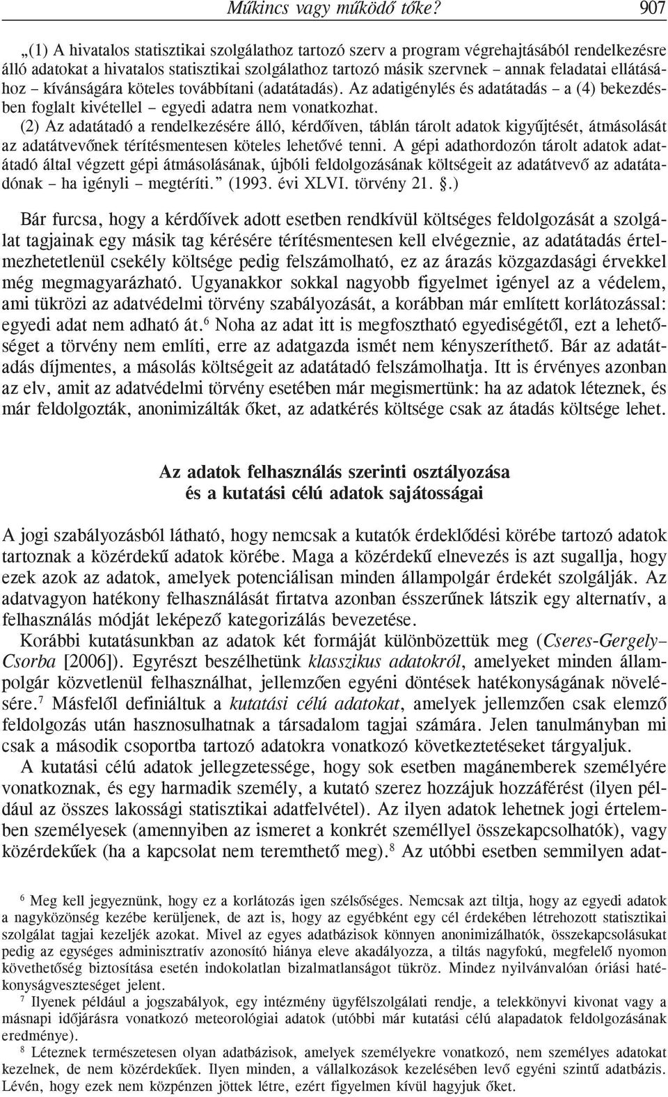 ellátásához kívánságára köteles továbbítani (adatátadás). Az adatigénylés és adatátadás a (4) bekezdésben foglalt kivétellel egyedi adatra nem vonatkozhat.