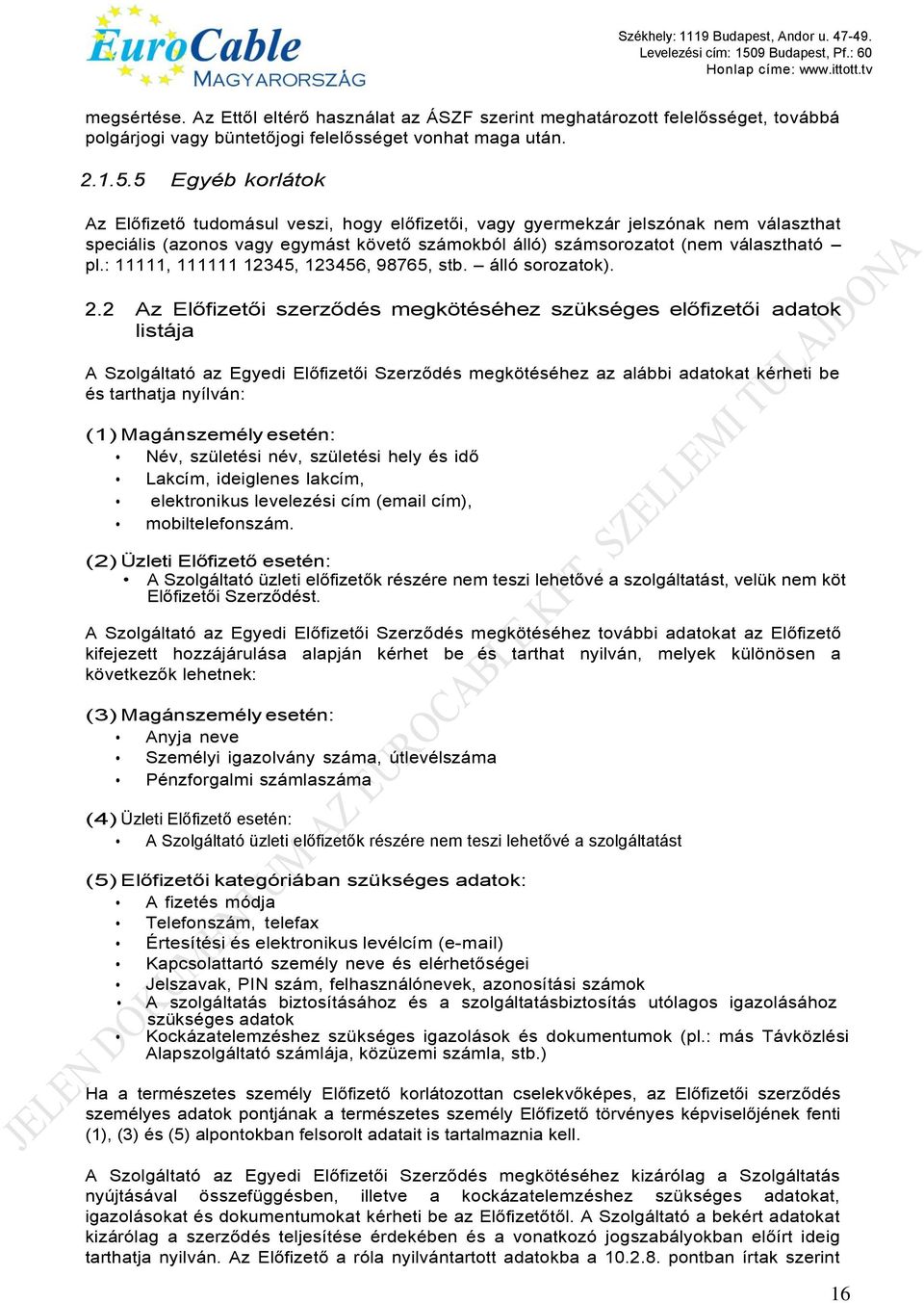 : 11111, 111111 12345, 123456, 98765, stb. álló sorozatok). 2.