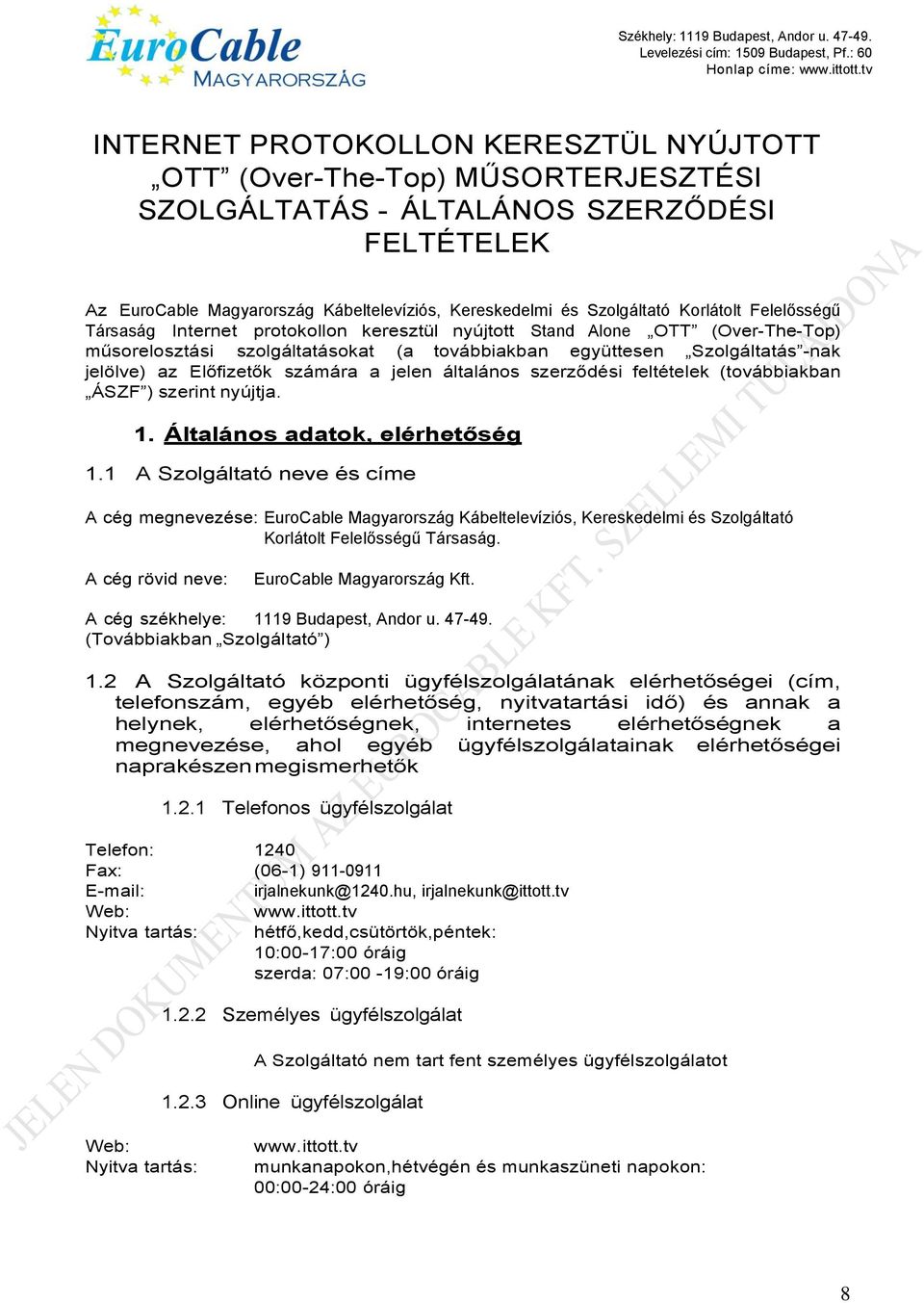 Előfizetők számára a jelen általános szerződési feltételek (továbbiakban ÁSZF ) szerint nyújtja. 1. Általános adatok, elérhetőség 1.