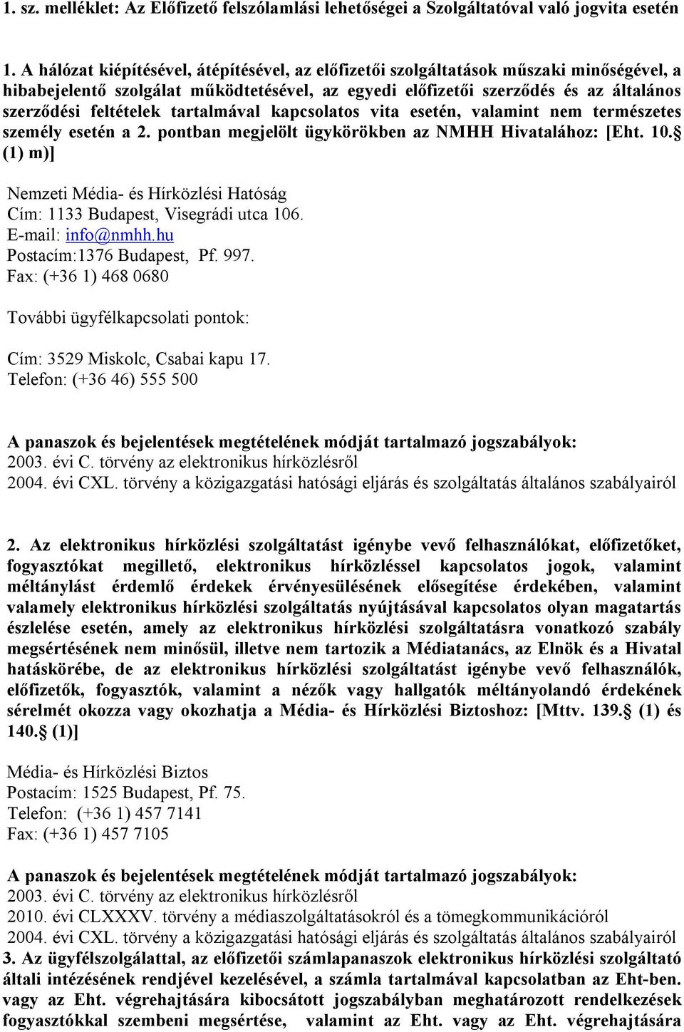 tartalmával kapcsolatos vita esetén, valamint nem természetes személy esetén a 2. pontban megjelölt ügykörökben az NMHH Hivatalához: [Eht. 10.