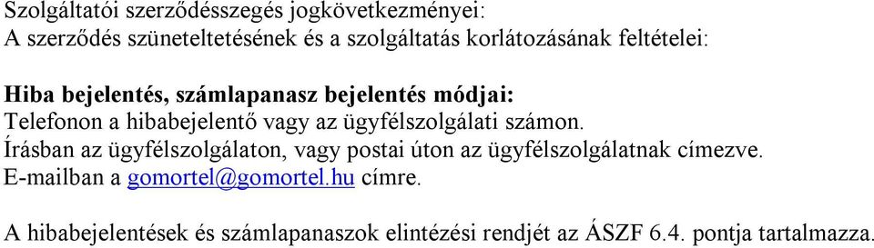 ügyfélszolgálati számon. Írásban az ügyfélszolgálaton, vagy postai úton az ügyfélszolgálatnak címezve.