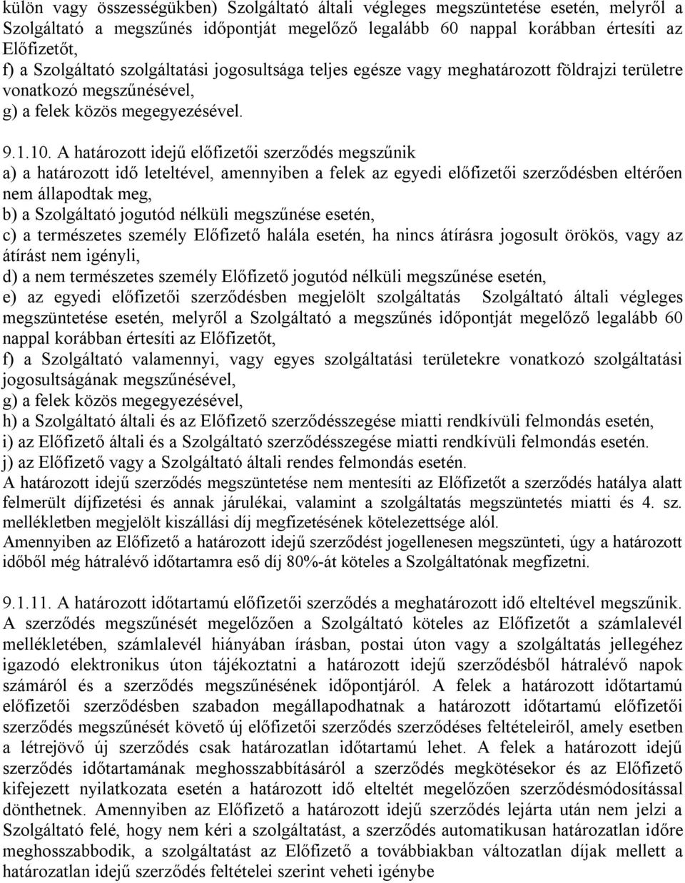 A határozott idejű előfizetői szerződés megszűnik a) a határozott idő leteltével, amennyiben a felek az egyedi előfizetői szerződésben eltérően nem állapodtak meg, b) a Szolgáltató jogutód nélküli