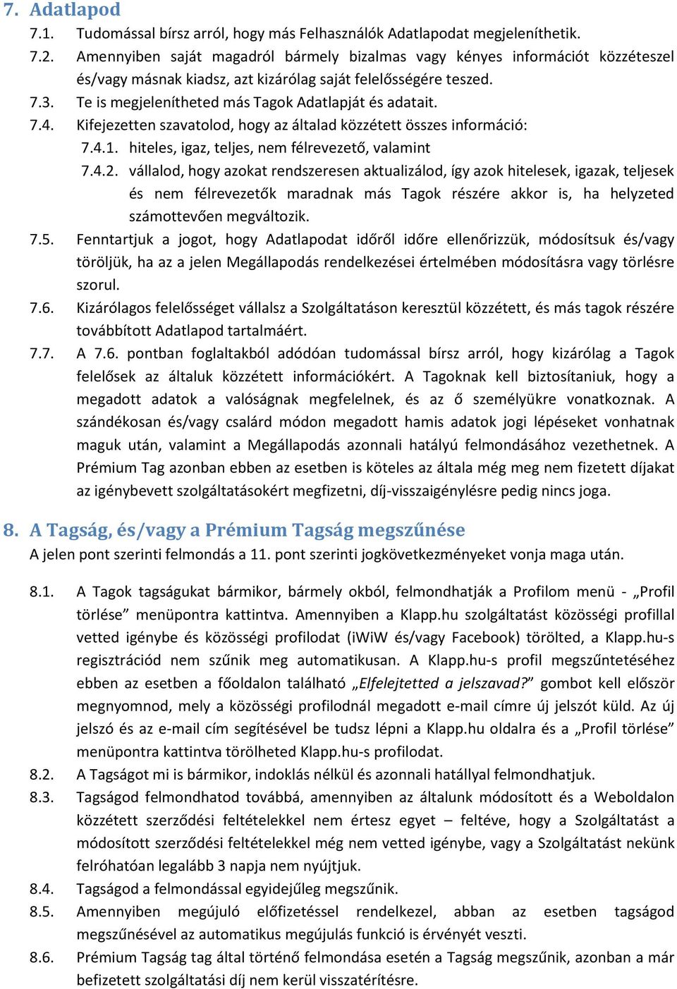 Te is megjelenítheted más Tagok Adatlapját és adatait. 7.4. Kifejezetten szavatolod, hogy az általad közzétett összes információ: 7.4.1. hiteles, igaz, teljes, nem félrevezető, valamint 7.4.2.