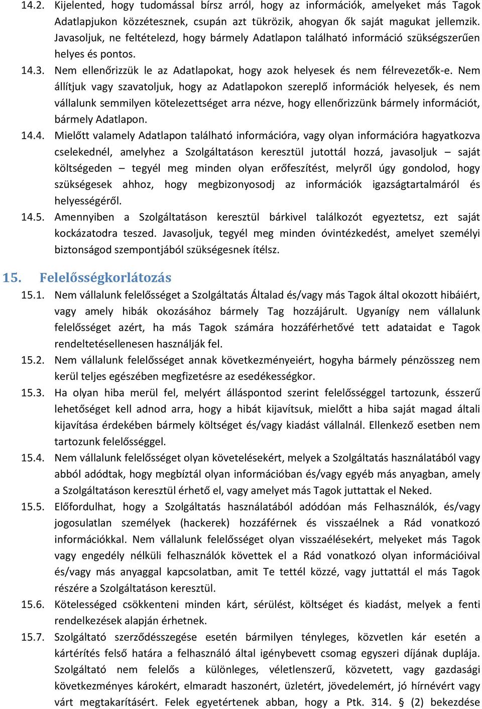 Nem állítjuk vagy szavatoljuk, hogy az Adatlapokon szereplő információk helyesek, és nem vállalunk semmilyen kötelezettséget arra nézve, hogy ellenőrizzünk bármely információt, bármely Adatlapon. 14.
