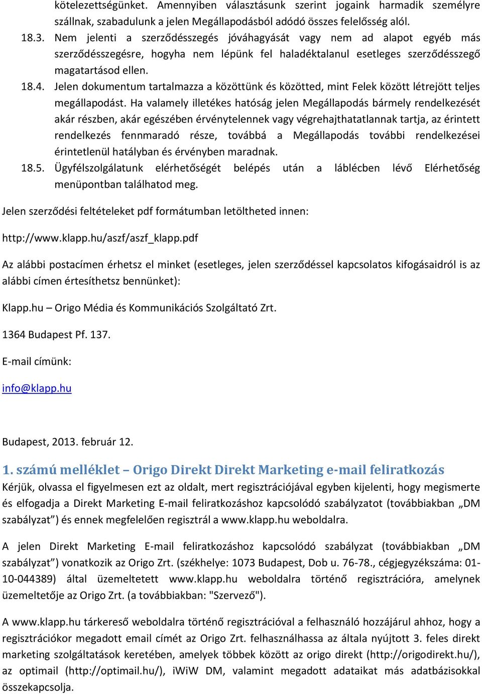 Jelen dokumentum tartalmazza a közöttünk és közötted, mint Felek között létrejött teljes megállapodást.