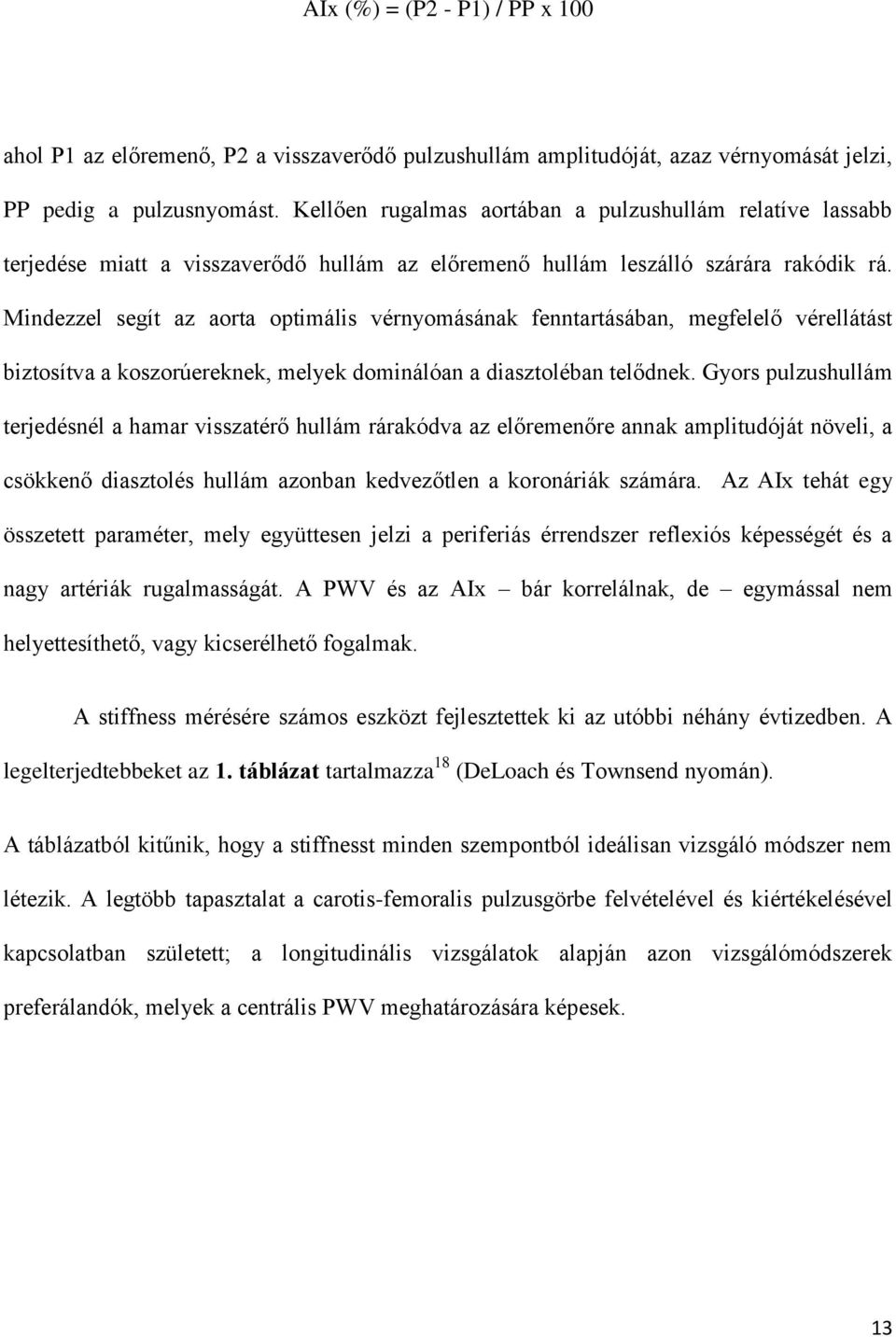 Mindezzel segít az aorta optimális vérnyomásának fenntartásában, megfelelő vérellátást biztosítva a koszorúereknek, melyek dominálóan a diasztoléban telődnek.