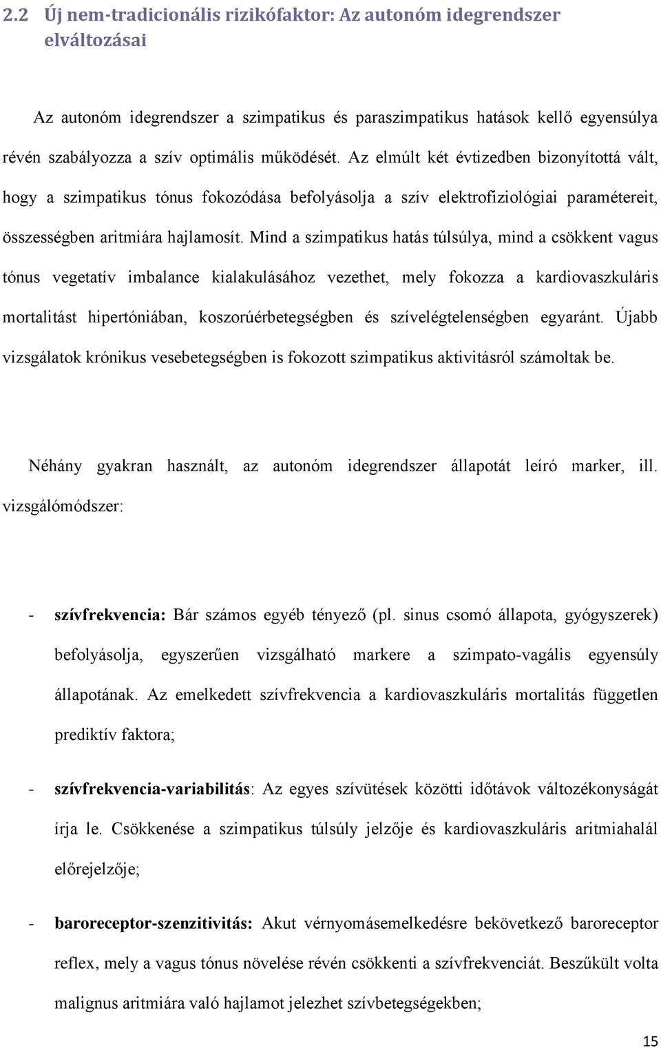 Mind a szimpatikus hatás túlsúlya, mind a csökkent vagus tónus vegetatív imbalance kialakulásához vezethet, mely fokozza a kardiovaszkuláris mortalitást hipertóniában, koszorúérbetegségben és