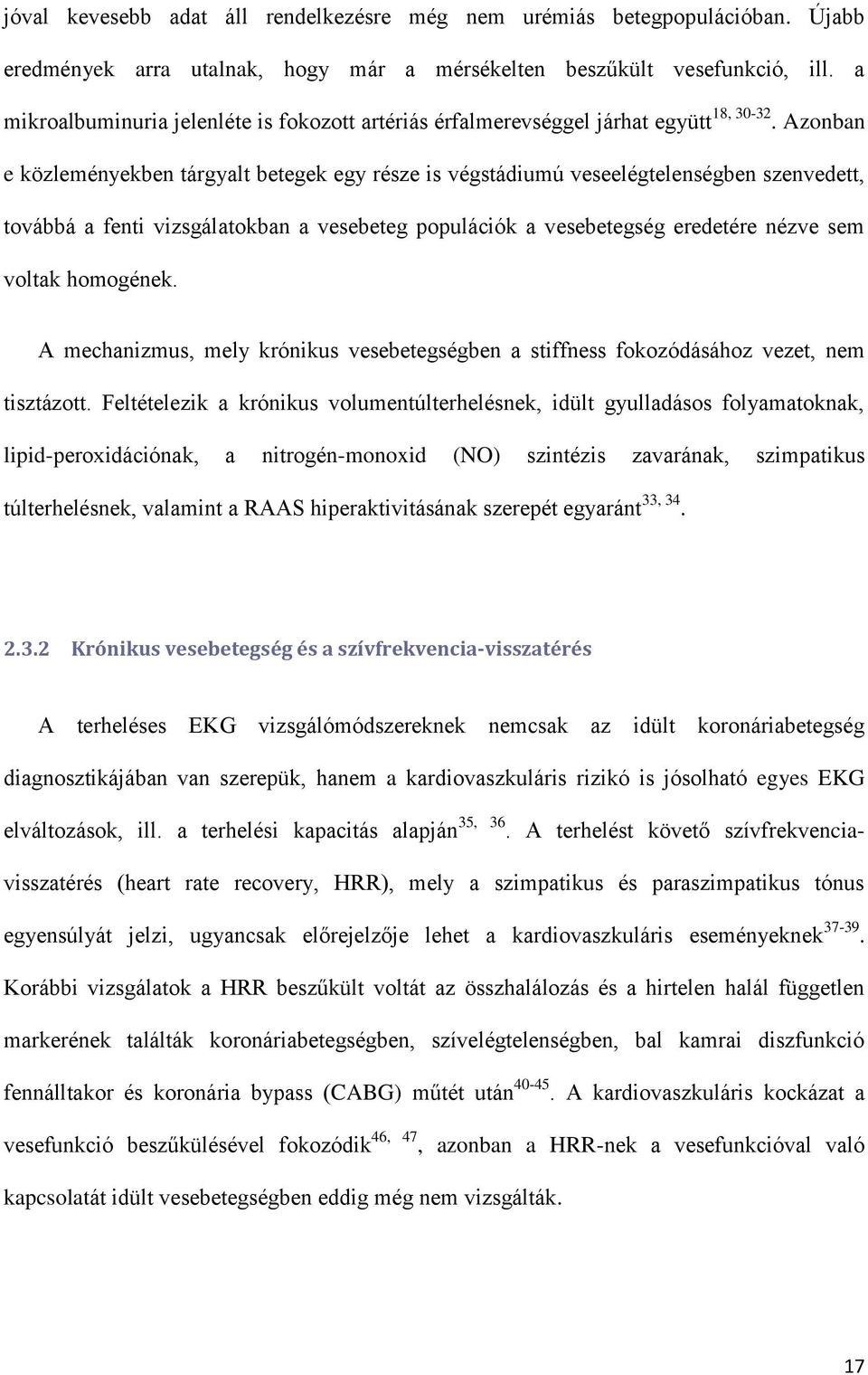 Azonban e közleményekben tárgyalt betegek egy része is végstádiumú veseelégtelenségben szenvedett, továbbá a fenti vizsgálatokban a vesebeteg populációk a vesebetegség eredetére nézve sem voltak