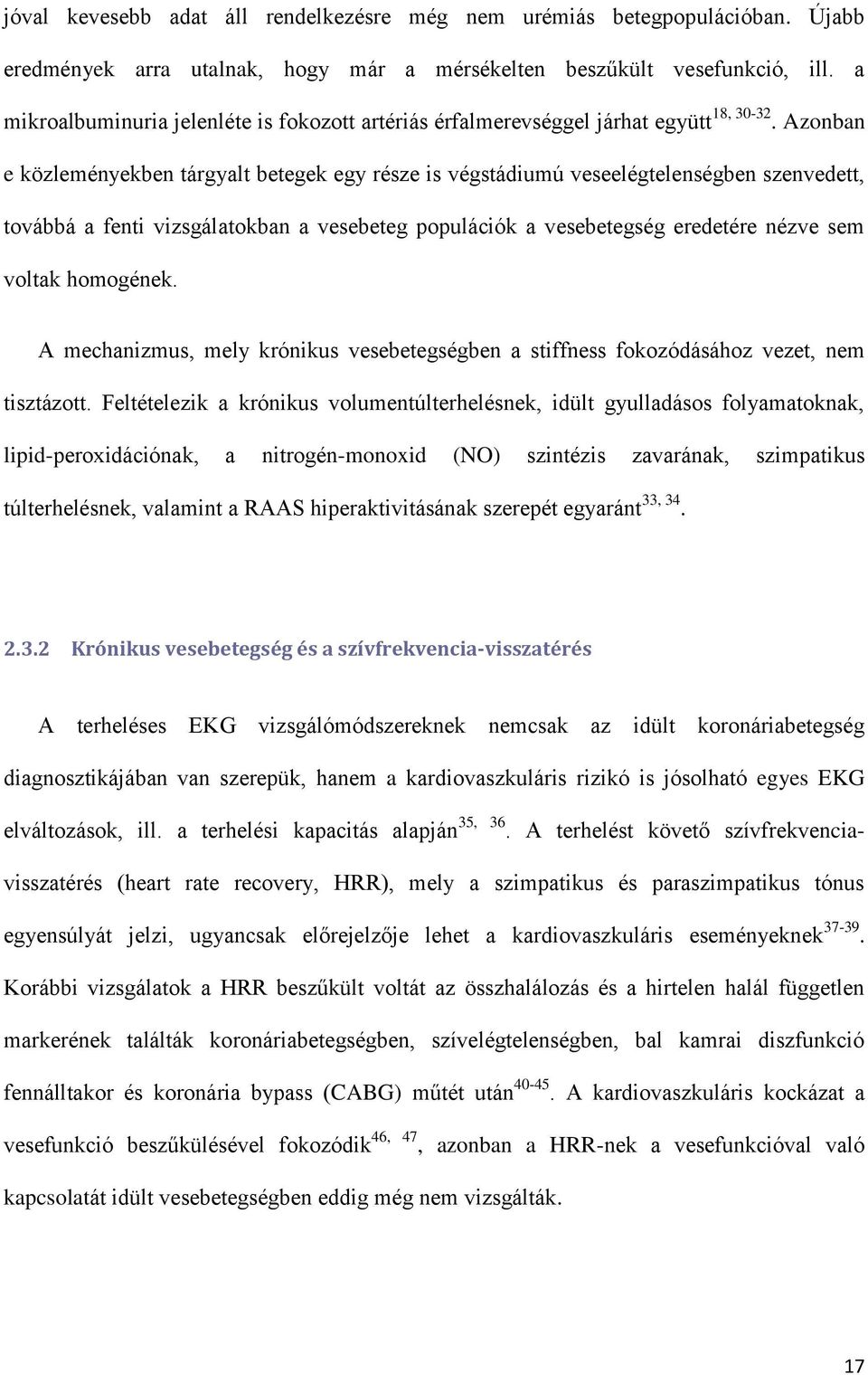 Azonban e közleményekben tárgyalt betegek egy része is végstádiumú veseelégtelenségben szenvedett, továbbá a fenti vizsgálatokban a vesebeteg populációk a vesebetegség eredetére nézve sem voltak