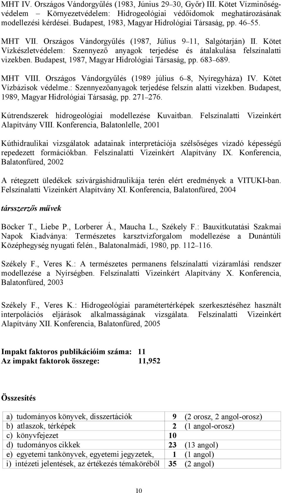 Kötet Vízkészletvédelem: Szennyező anyagok terjedése és átalakulása felszínalatti vizekben. Budapest, 1987, Magyar Hidrológiai Társaság, pp. 683 689. MHT VIII.