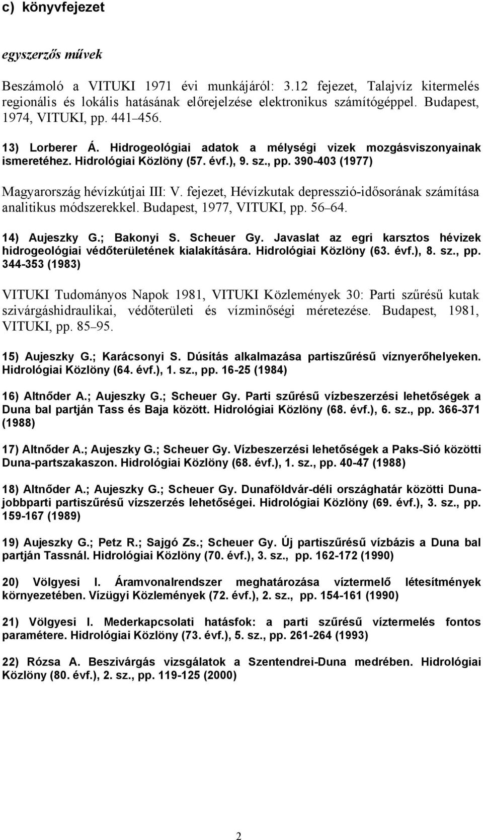 fejezet, Hévízkutak depresszió-idősorának számítása analitikus módszerekkel. Budapest, 1977, VITUKI, pp. 56 64. 14) Aujeszky G.; Bakonyi S. Scheuer Gy.