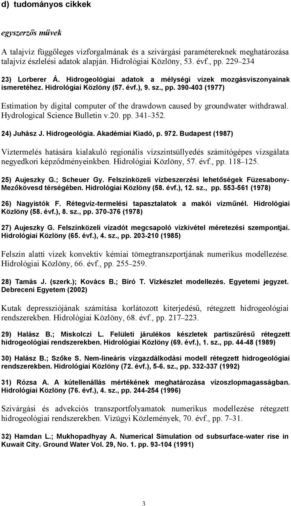 390-403 (1977) Estimation by digital computer of the drawdown caused by groundwater withdrawal. Hydrological Science Bulletin v.20. pp. 341 352. 24) Juhász J. Hidrogeológia. Akadémiai Kiadó, p. 972.