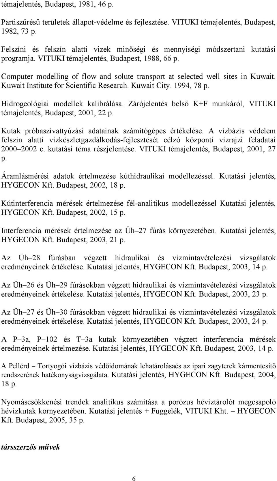 Computer modelling of flow and solute transport at selected well sites in Kuwait. Kuwait Institute for Scientific Research. Kuwait City. 1994, 78 p. Hidrogeológiai modellek kalibrálása.