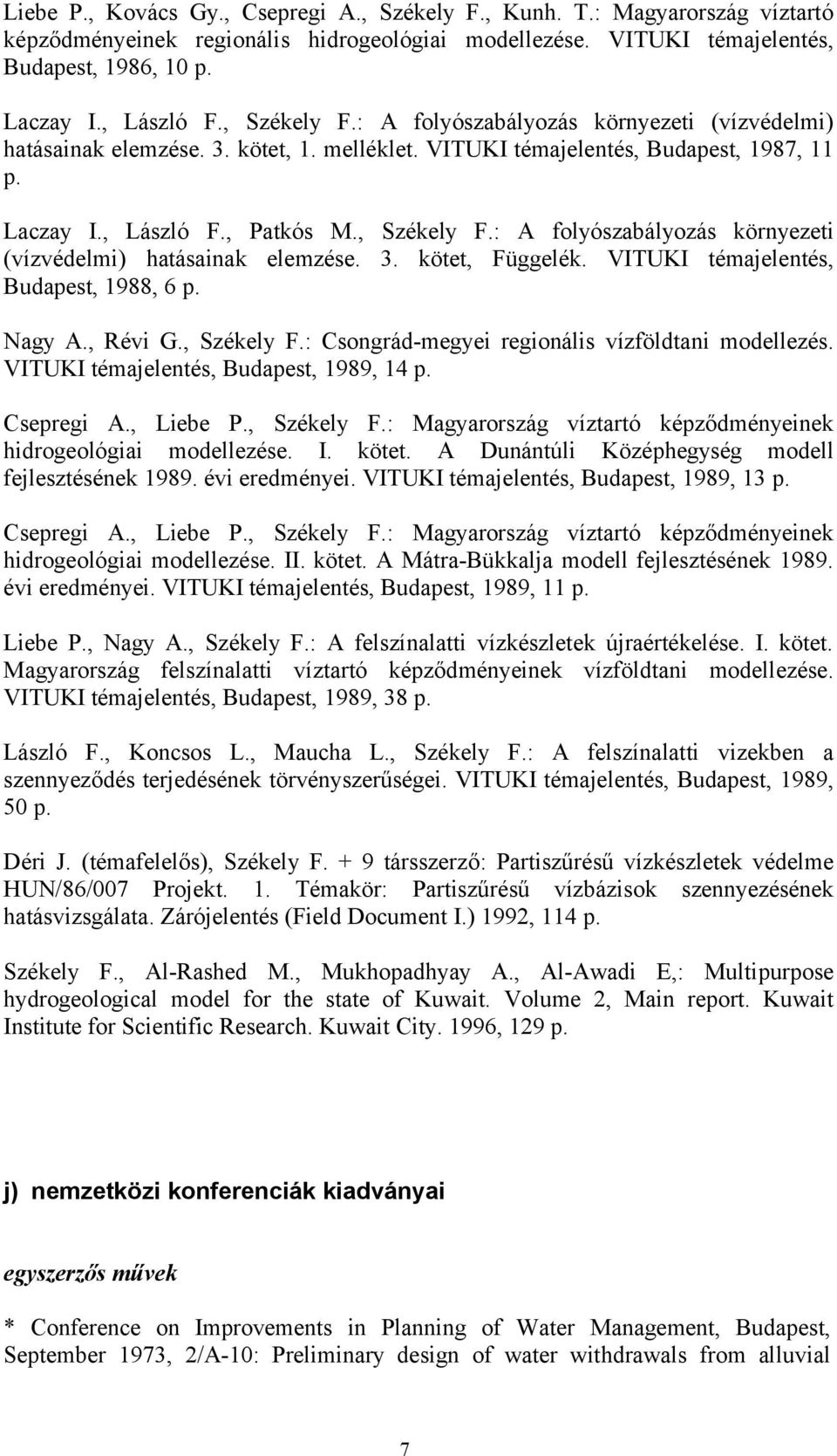 VITUKI témajelentés, Budapest, 1988, 6 p. Nagy A., Révi G., Székely F.: Csongrád-megyei regionális vízföldtani modellezés. VITUKI témajelentés, Budapest, 1989, 14 p. Csepregi A., Liebe P., Székely F.: Magyarország víztartó képződményeinek hidrogeológiai modellezése.