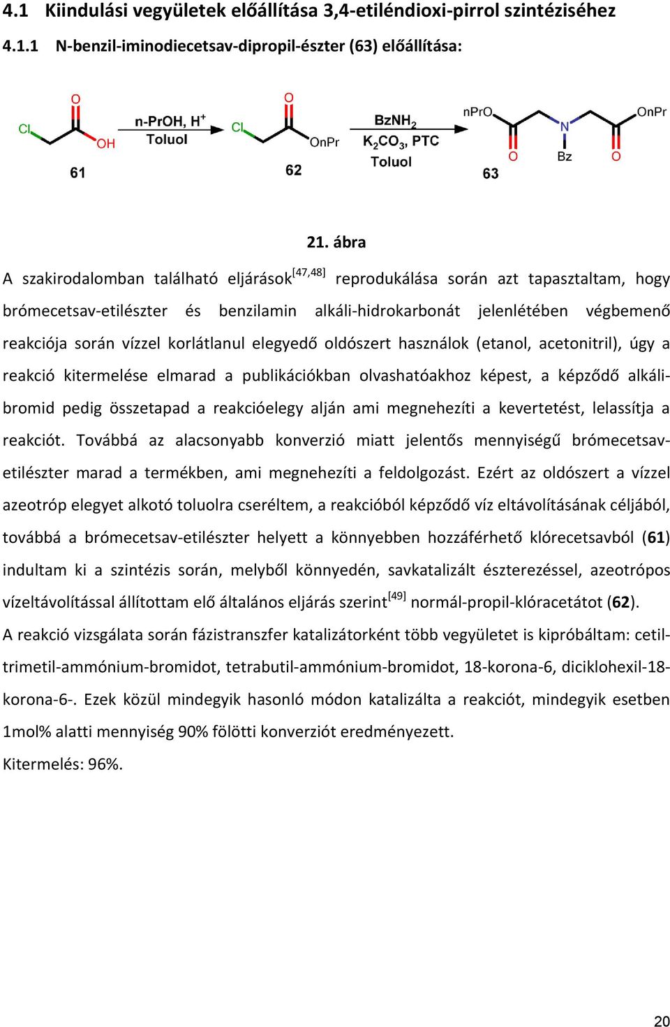 korlátlanul elegyedő oldószert használok (etanol, acetonitril), úgy a reakció kitermelése elmarad a publikációkban olvashatóakhoz képest, a képződő alkálibromid pedig összetapad a reakcióelegy alján