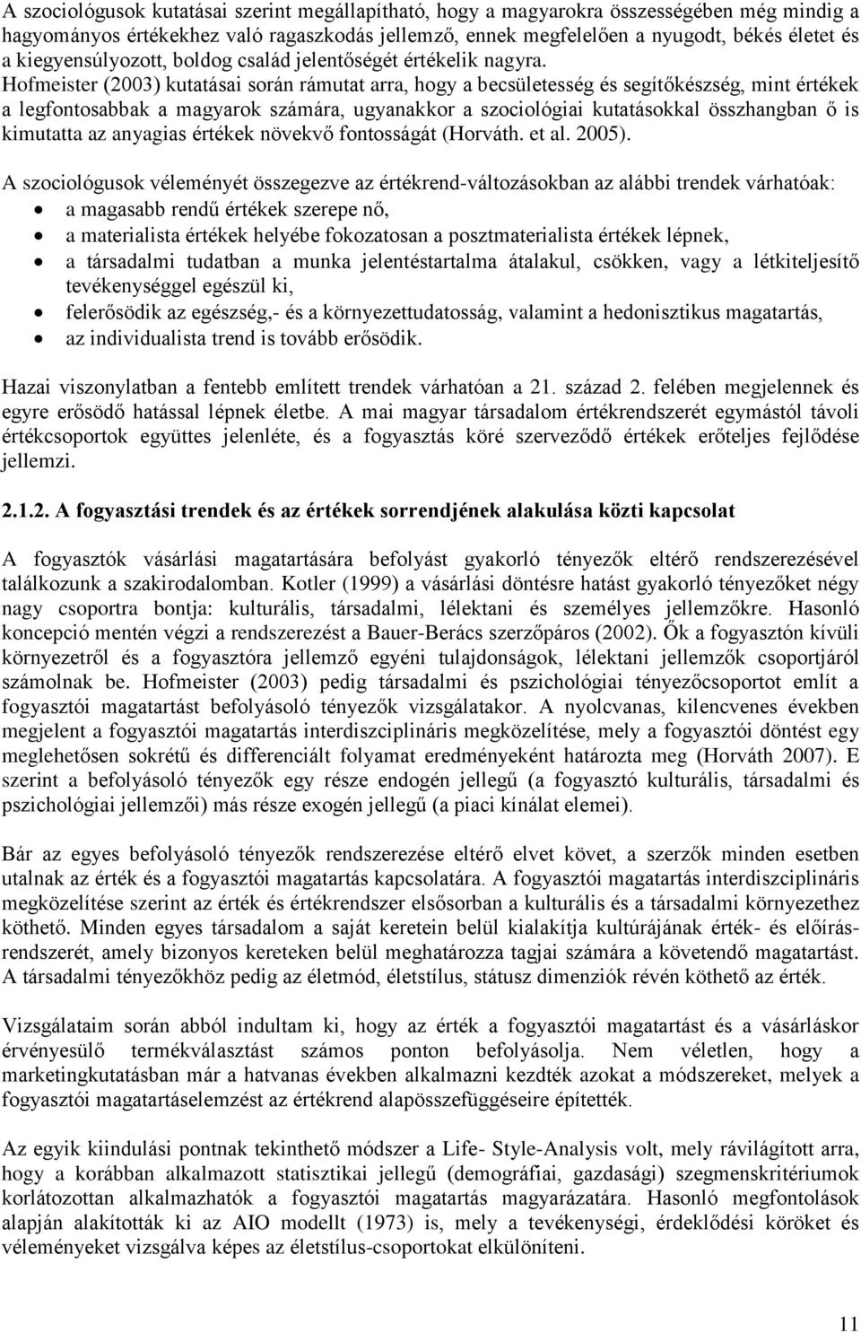 Hofmeister (2003) kutatásai során rámutat arra, hogy a becsületesség és segítőkészség, mint értékek a legfontosabbak a magyarok számára, ugyanakkor a szociológiai kutatásokkal összhangban ő is