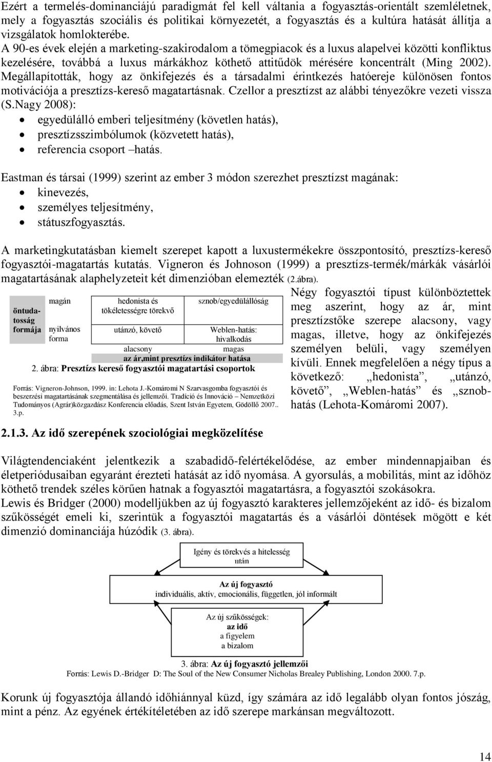 A 90-es évek elején a marketing-szakirodalom a tömegpiacok és a luxus alapelvei közötti konfliktus kezelésére, továbbá a luxus márkákhoz köthető attitűdök mérésére koncentrált (Ming 2002).