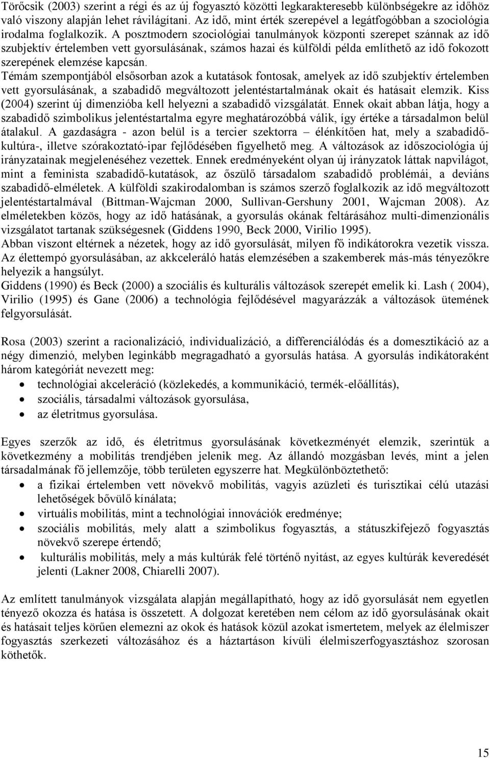 A posztmodern szociológiai tanulmányok központi szerepet szánnak az idő szubjektív értelemben vett gyorsulásának, számos hazai és külföldi példa említhető az idő fokozott szerepének elemzése kapcsán.