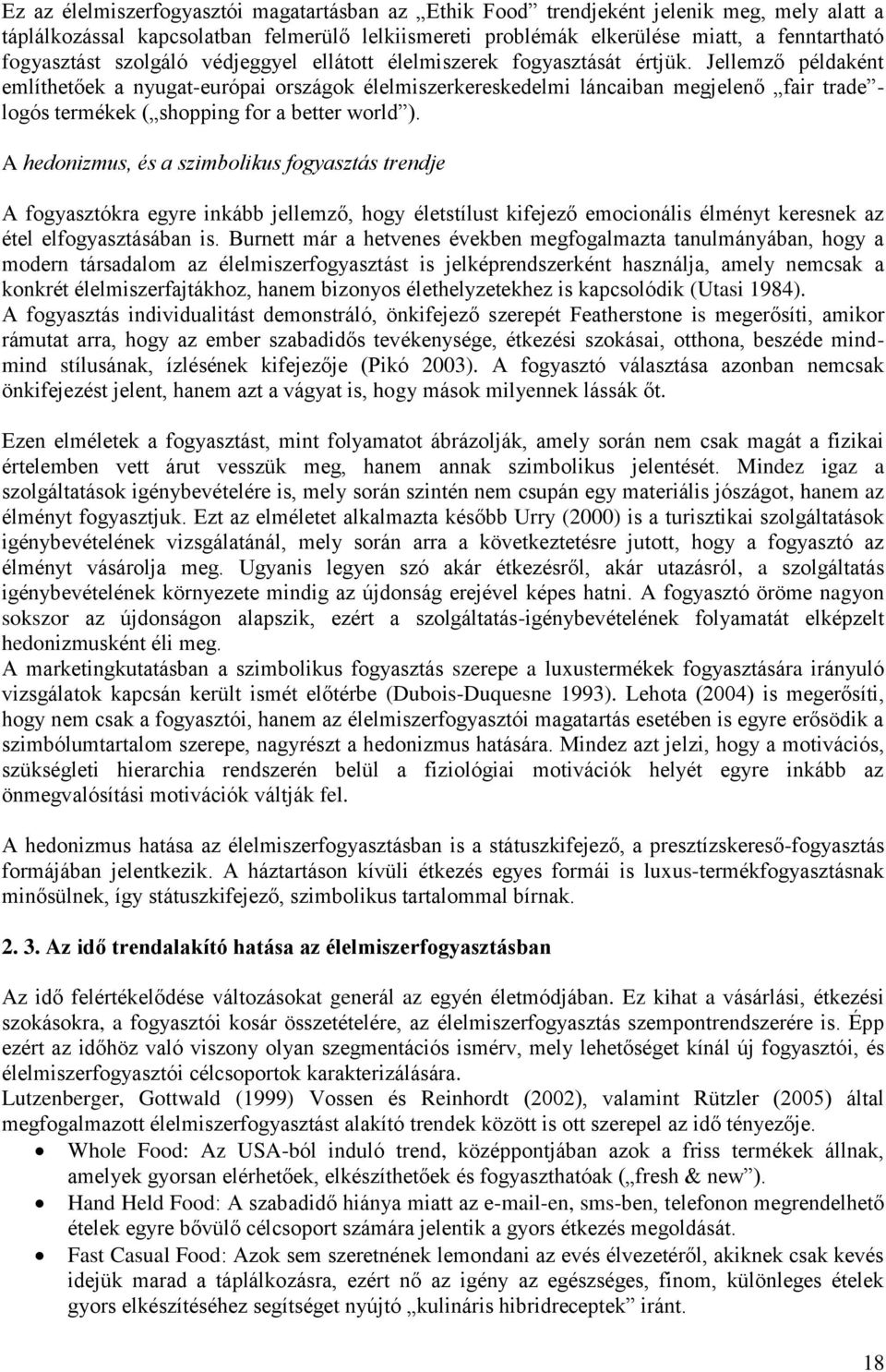 Jellemző példaként említhetőek a nyugat-európai országok élelmiszerkereskedelmi láncaiban megjelenő fair trade - logós termékek ( shopping for a better world ).