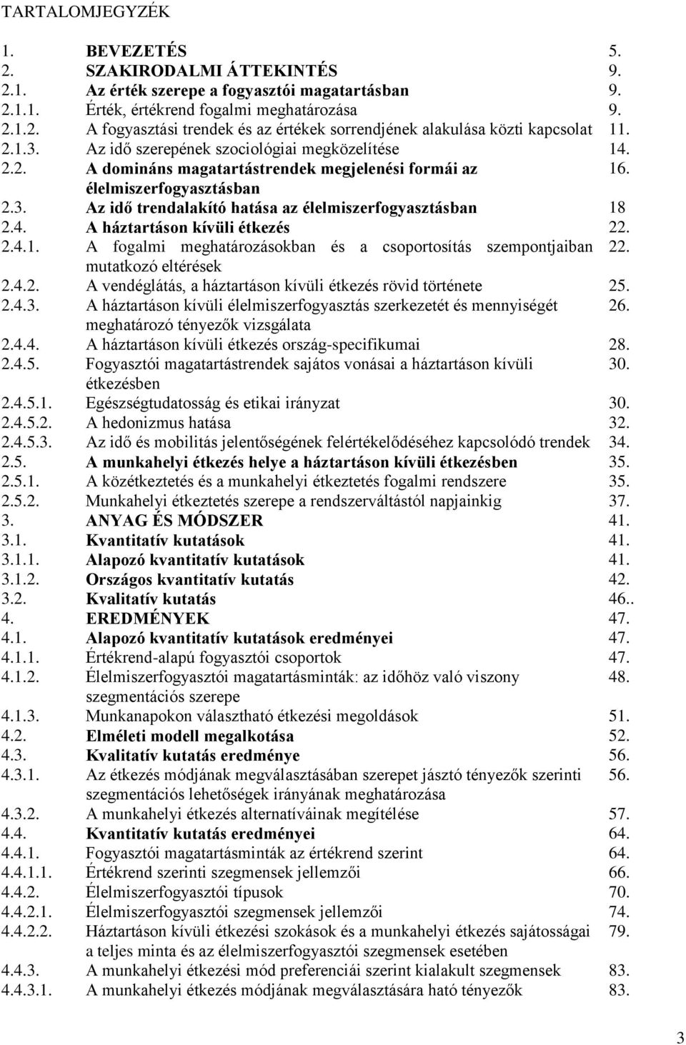 4. A háztartáson kívüli étkezés 22. 2.4.1. A fogalmi meghatározásokban és a csoportosítás szempontjaiban 22. mutatkozó eltérések 2.4.2. A vendéglátás, a háztartáson kívüli étkezés rövid története 25.